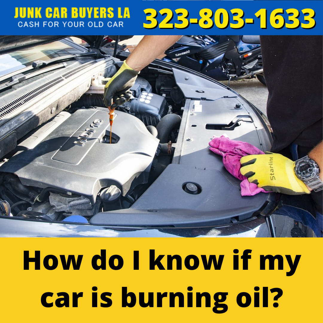 How Do I Know If My Car Is Burning Oil Junk Car Buyer In Los Angeles